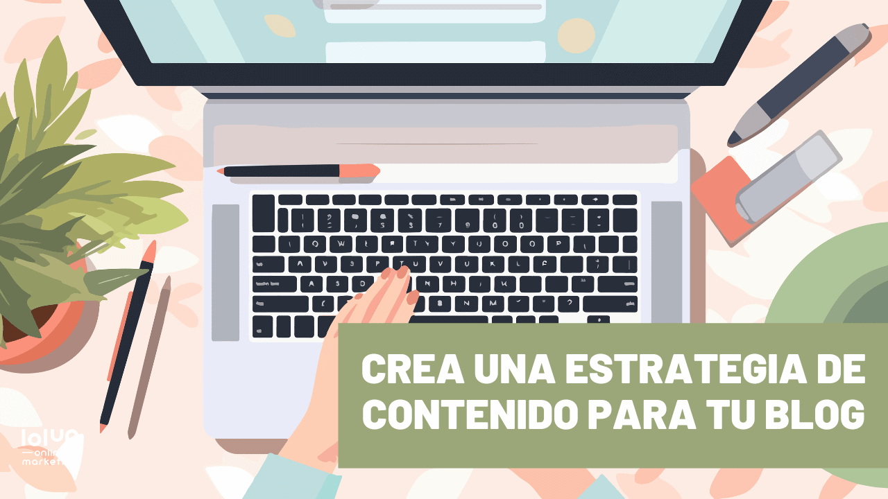 CREA UNA ESTRATEGIA DE CONTENIDO PARA TU BLOG